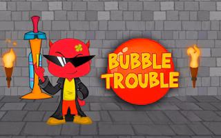 Bubble Trouble